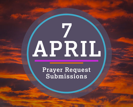 7 April Prayer Request Submissions
