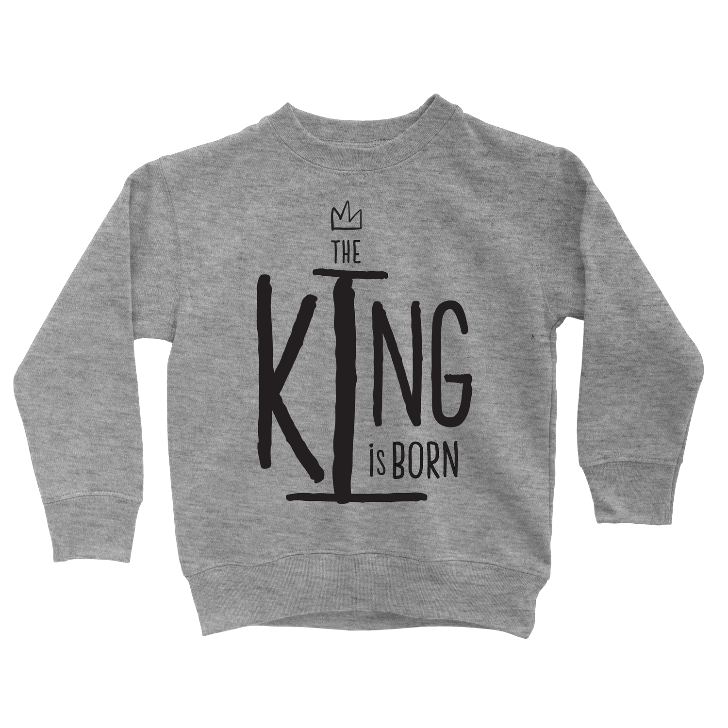 The King Is Born Sweatshirt - Beacon Threads - 2T / Grey w/ Black Lettering - 2